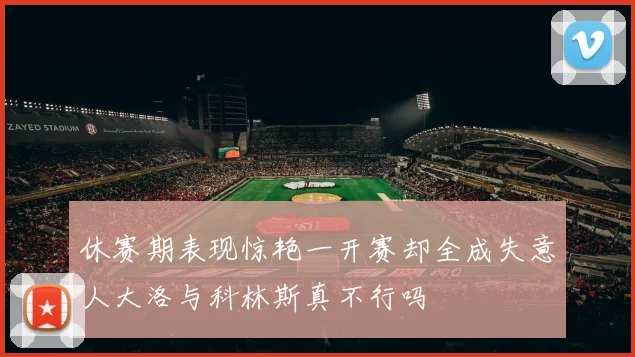 休赛期表现惊艳一开赛却全成失意人大洛与科林斯真不行吗