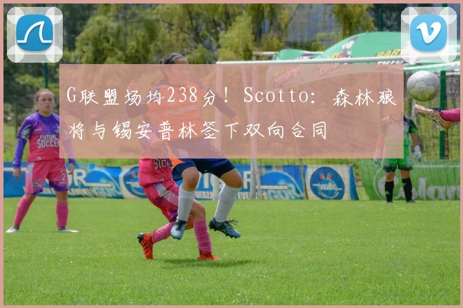 G联盟场均238分！Scotto：森林狼将与锡安普林签下双向合同