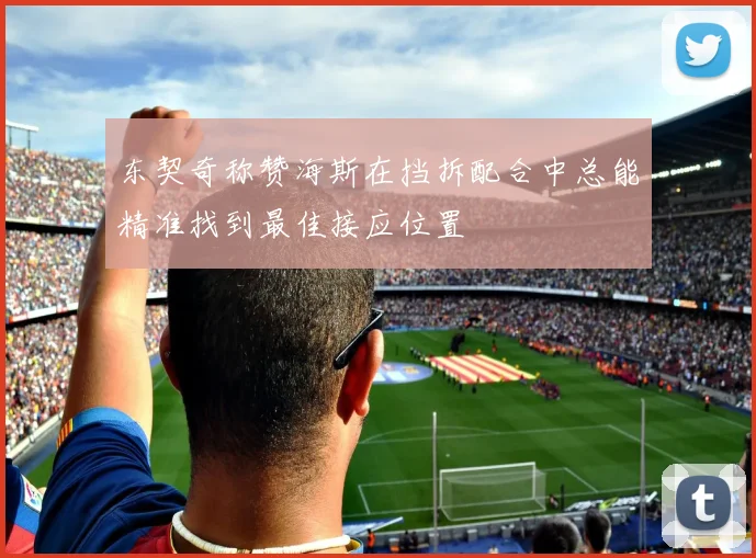 东契奇称赞海斯在挡拆配合中总能精准找到最佳接应位置