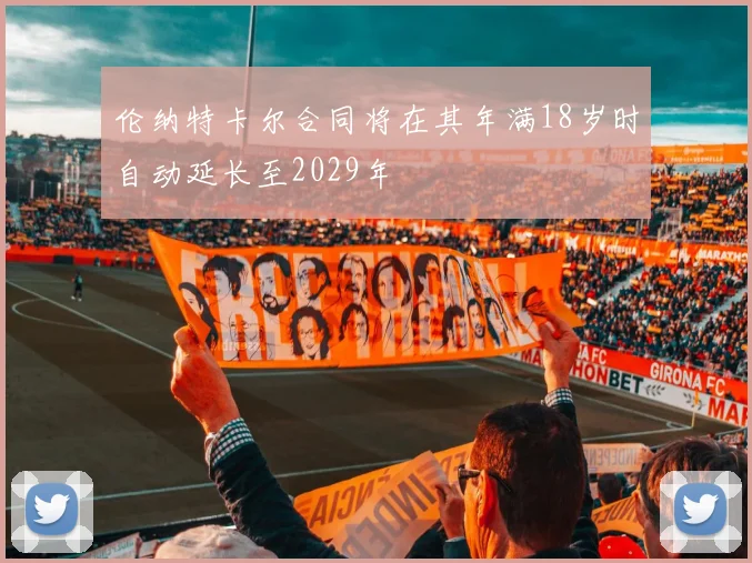 伦纳特卡尔合同将在其年满18岁时自动延长至2029年