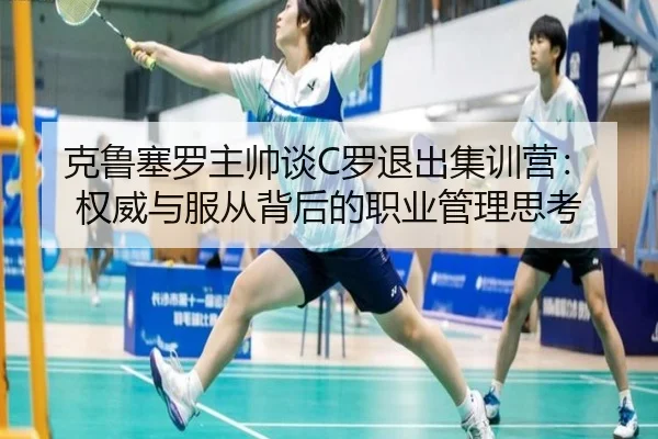 克鲁塞罗主帅谈C罗退出集训营：权威与服从背后的职业管理思考 - IMSPORTS